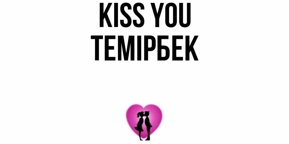 Greetings card с именем, ТЕМІРБЕК Kiss you поцелуй Greetings with text for free download 
