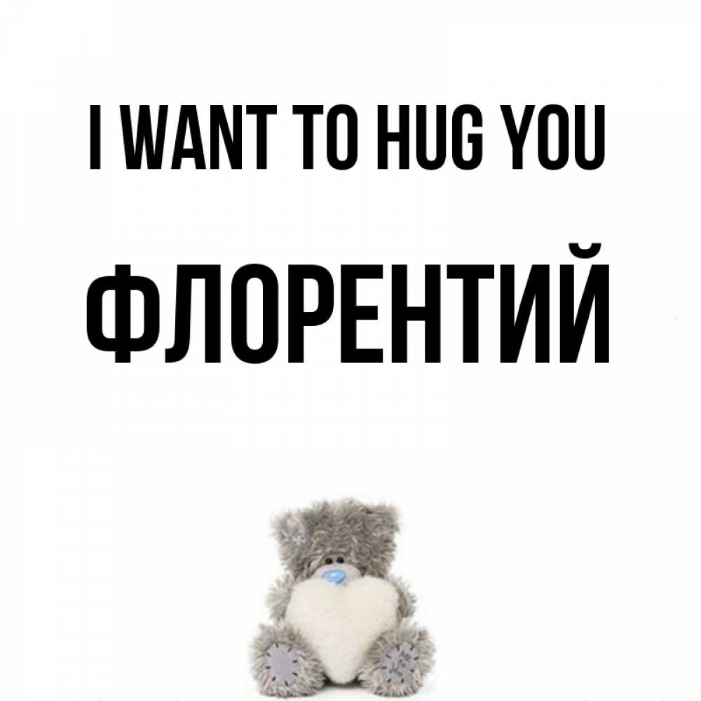 Greetings card с именем, Флорентий I want to hug you медвежонок с сердечком белого цвета Greetings with text for free download 