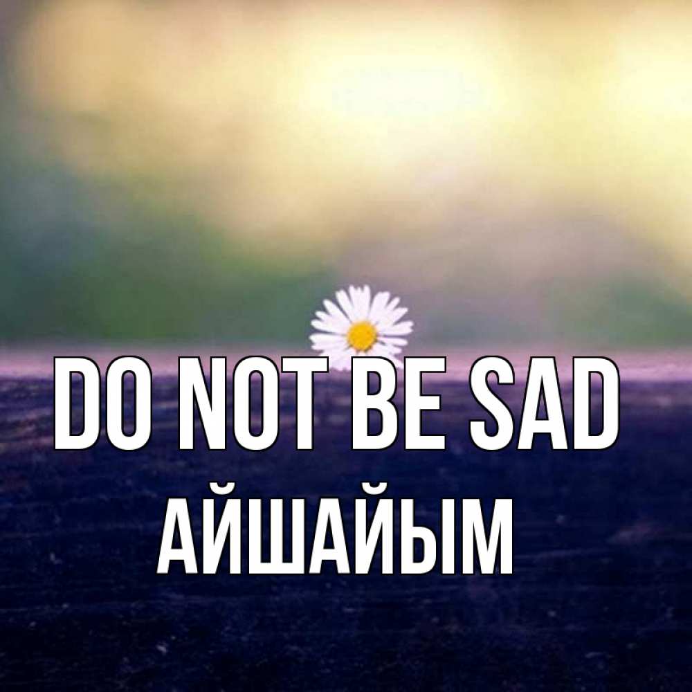 Greetings card с именем, АЙШАЙЫМ Do not be sad красота Greetings with text for free download 