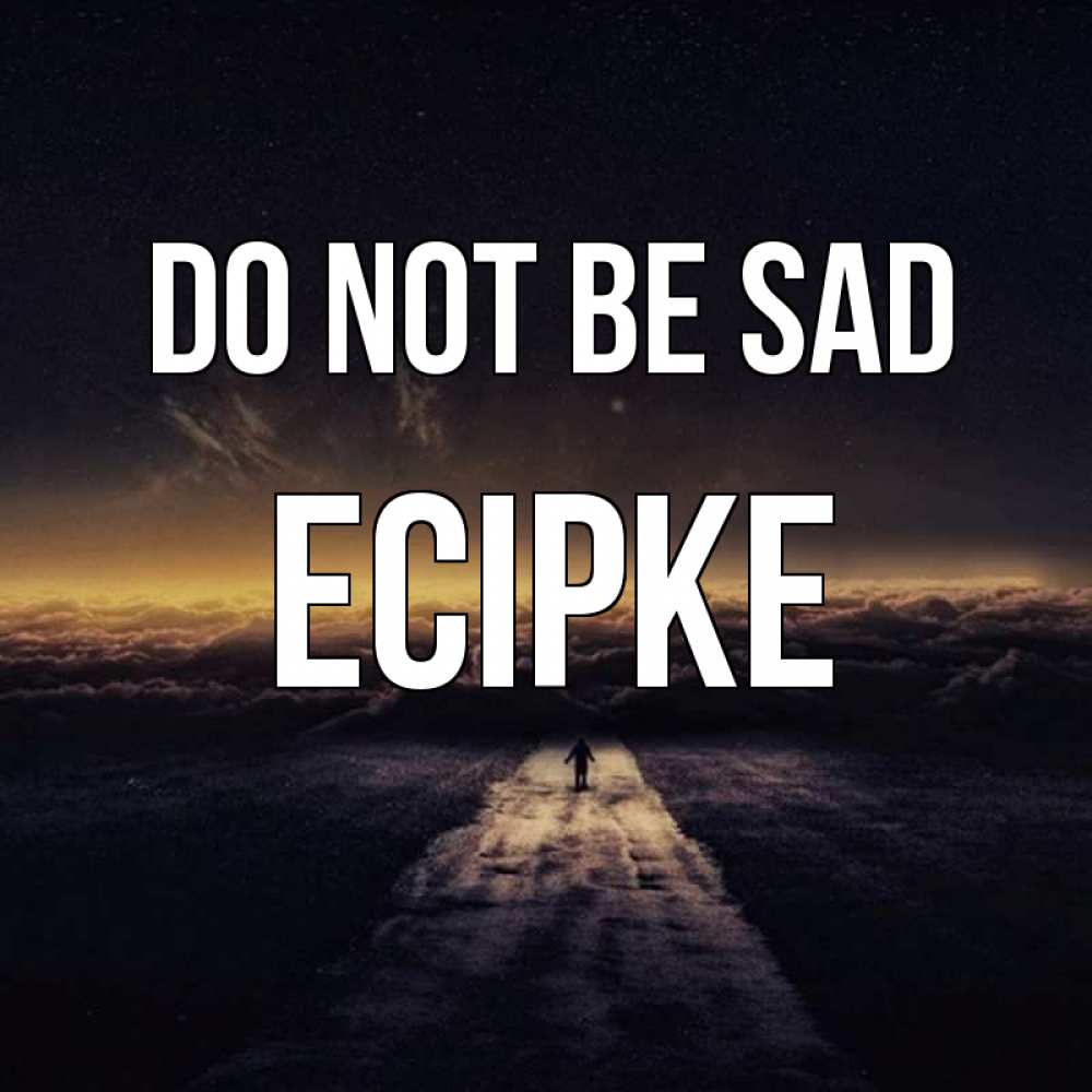 Greetings card с именем, Есірке Do not be sad дорога в никуда Greetings with text for free download 