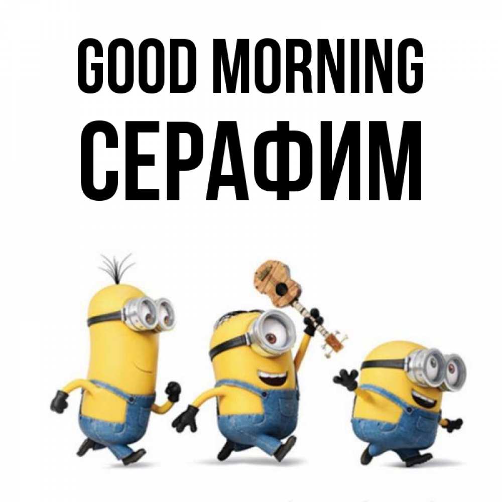 Greetings card с именем, Серафим Good morning миньоны и прекрасное утро Greetings with text for free download 