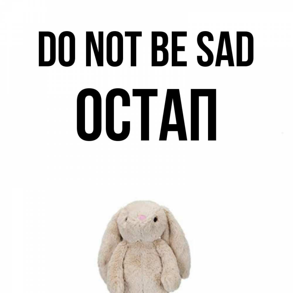 Greetings card с именем, Остап Do not be sad детская игрушка зайчика Greetings with text for free download 