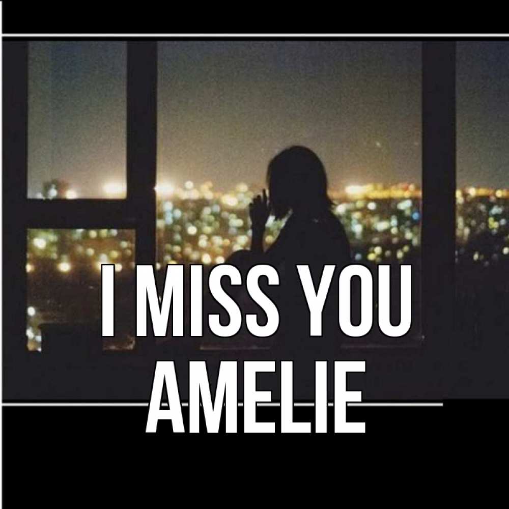 Greetings card с именем, Amelie I miss you у окна Greetings with text for free download 