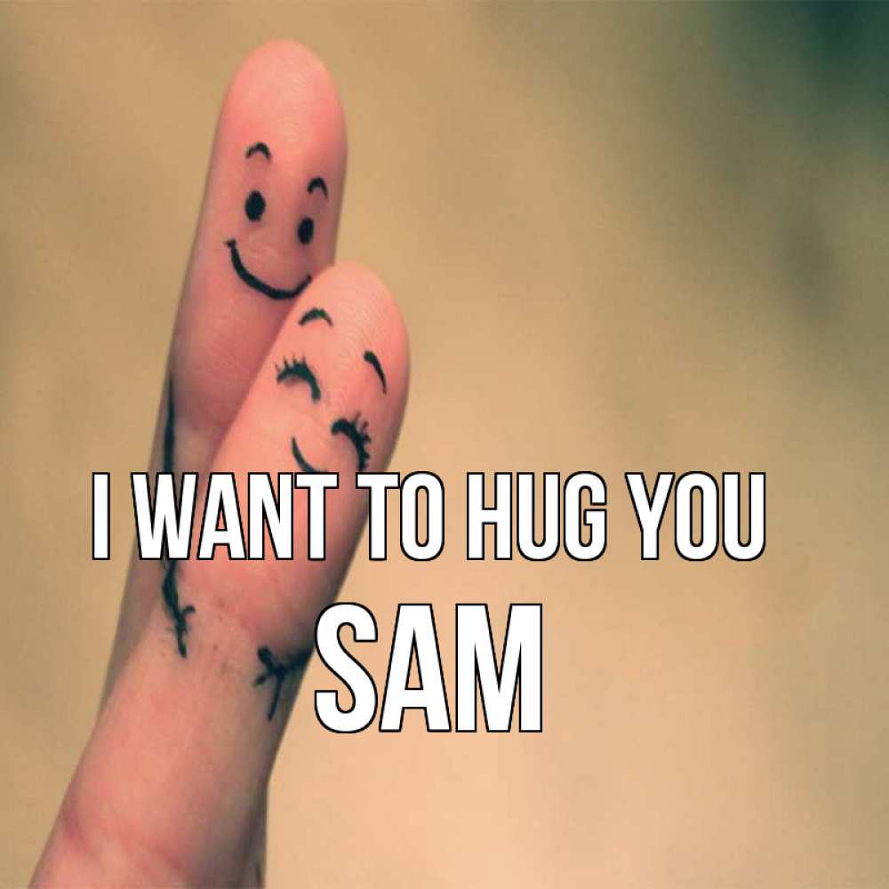 Greetings card с именем, Sam I want to hug you рисунок на пальцах Greetings with text for free download 