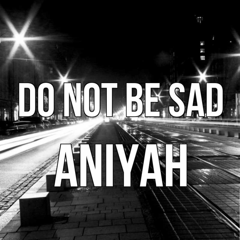 Greetings card с именем, Aniyah Do not be sad ночной проспект Greetings with text for free download 