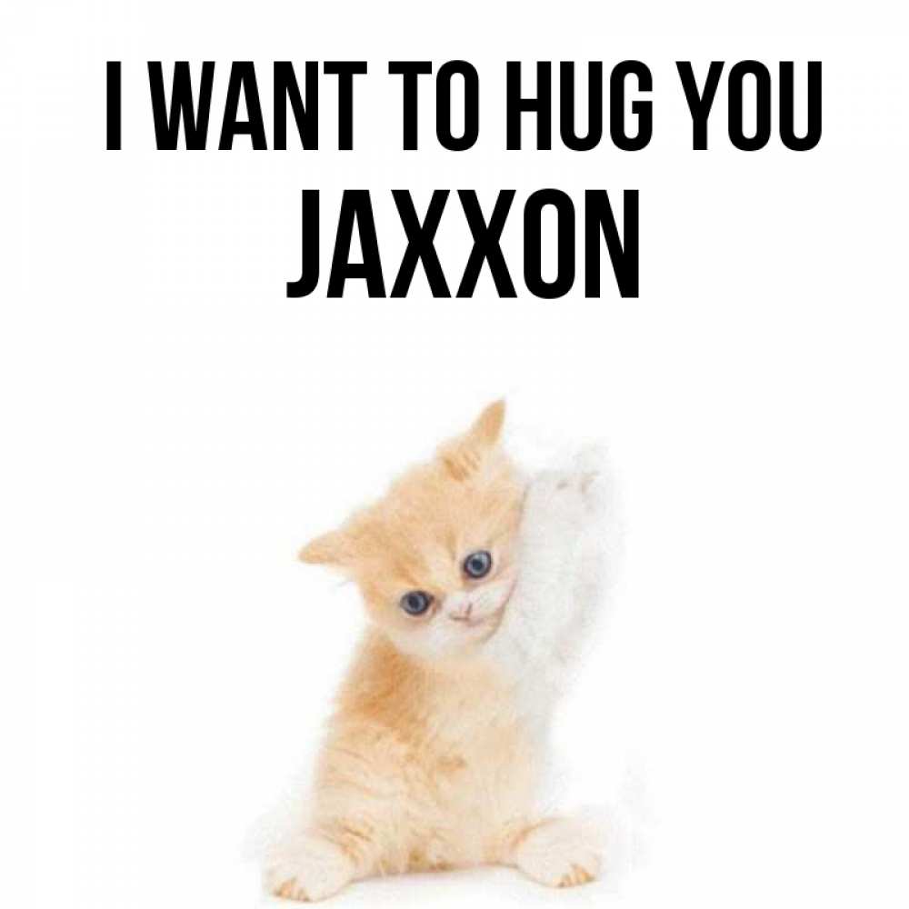 Greetings card с именем, Jaxxon I want to hug you я хочу очень скорее обнимаешек Greetings with text for free download 