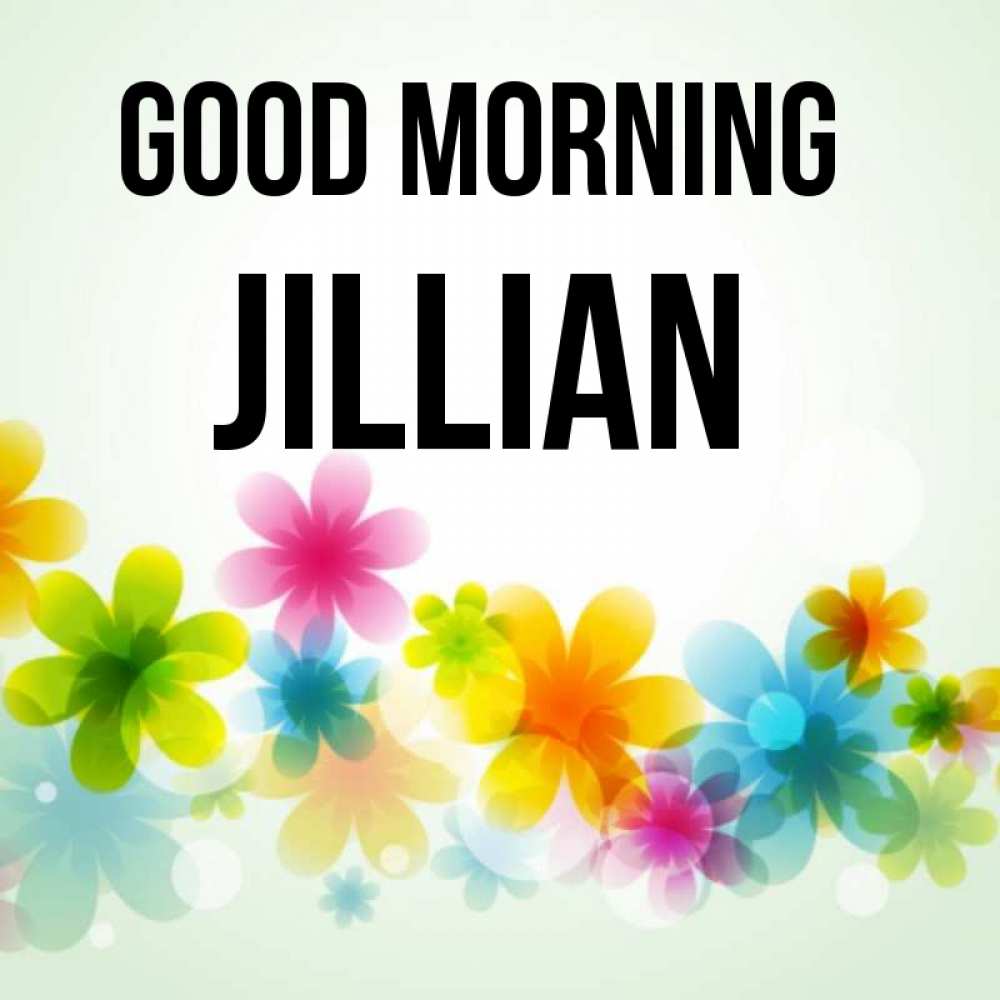 Greetings card с именем, Jillian Good morning позитивные цветочки Greetings with text for free download 