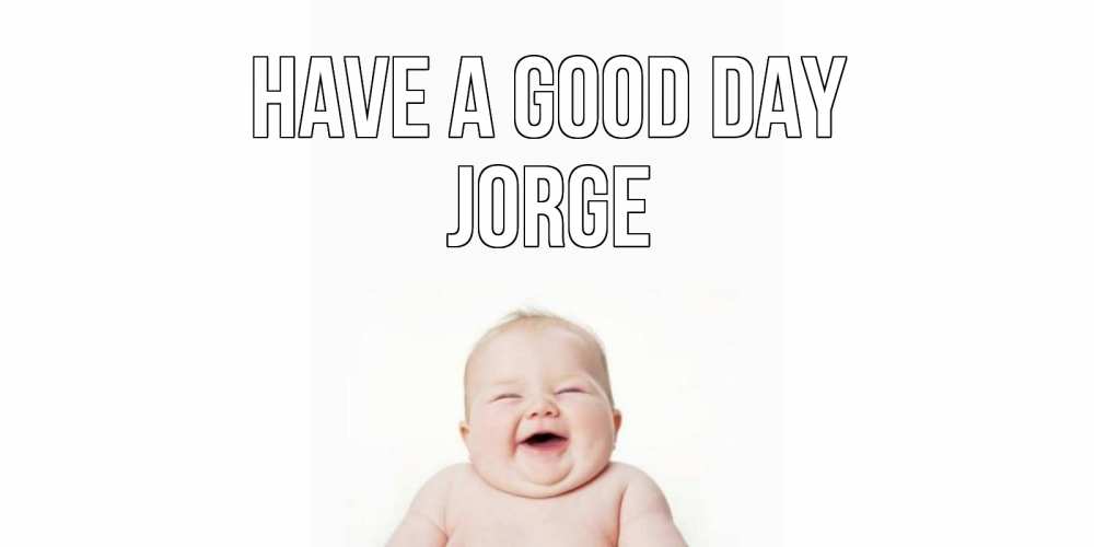 Greetings card с именем, Jorge Have a good day открытка для поднятия настроения Greetings with text for free download 