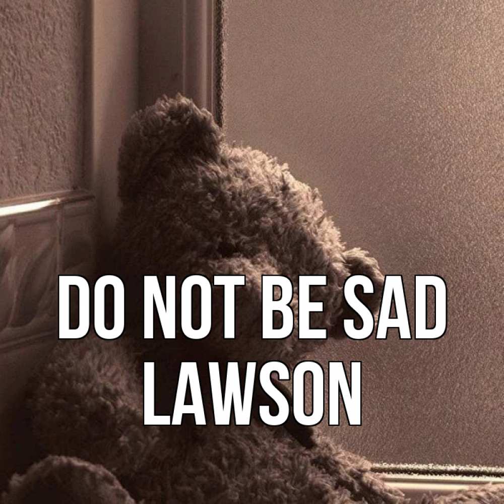 Greetings card с именем, Lawson Do not be sad стекол рефленое Greetings with text for free download 