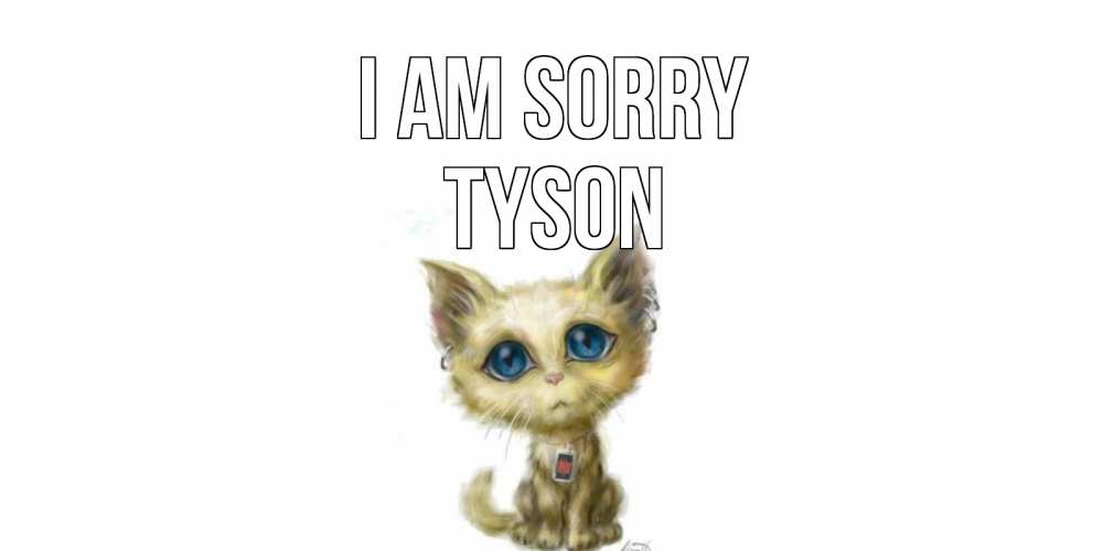 Greetings card с именем, Tyson I am sorry прости меня открытка с котиком Greetings with text for free download 