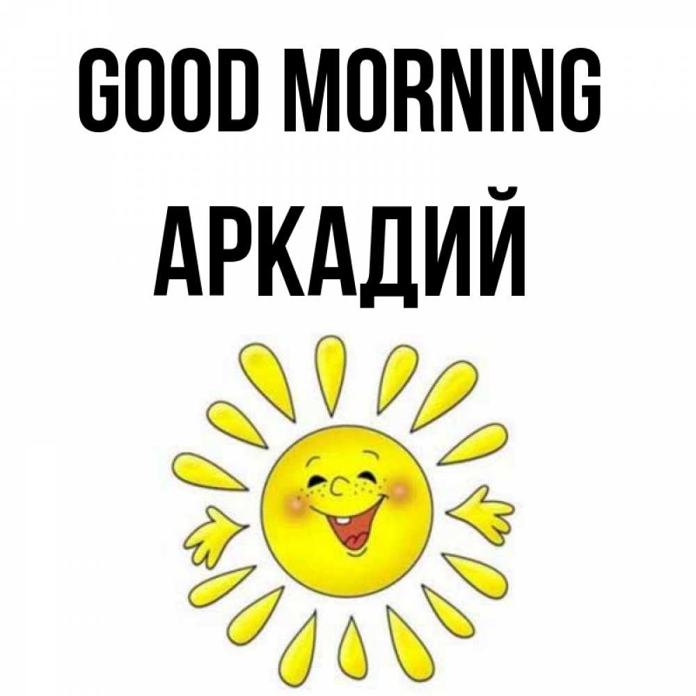 Greetings card с именем, Аркадий Good morning улыбка Greetings with text for free download 