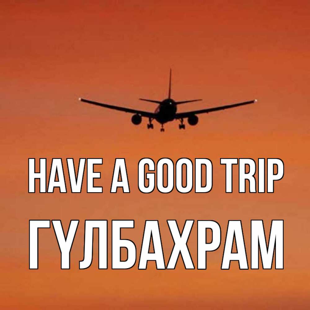 Greetings card с именем, ГҮЛБАХРАМ Have a good trip силуэт самолета Greetings with text for free download 