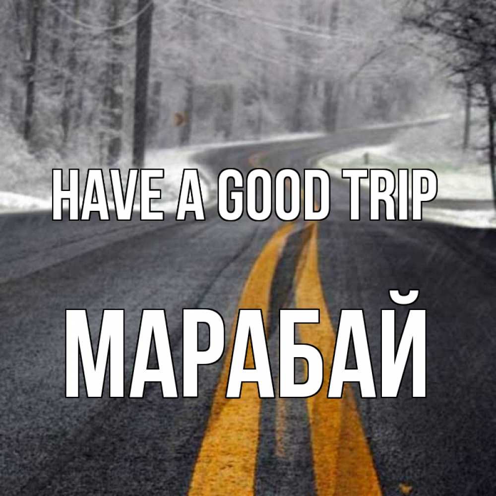 Greetings card с именем, МАРАБАЙ Have a good trip хорошего вам путешествия Greetings with text for free download 