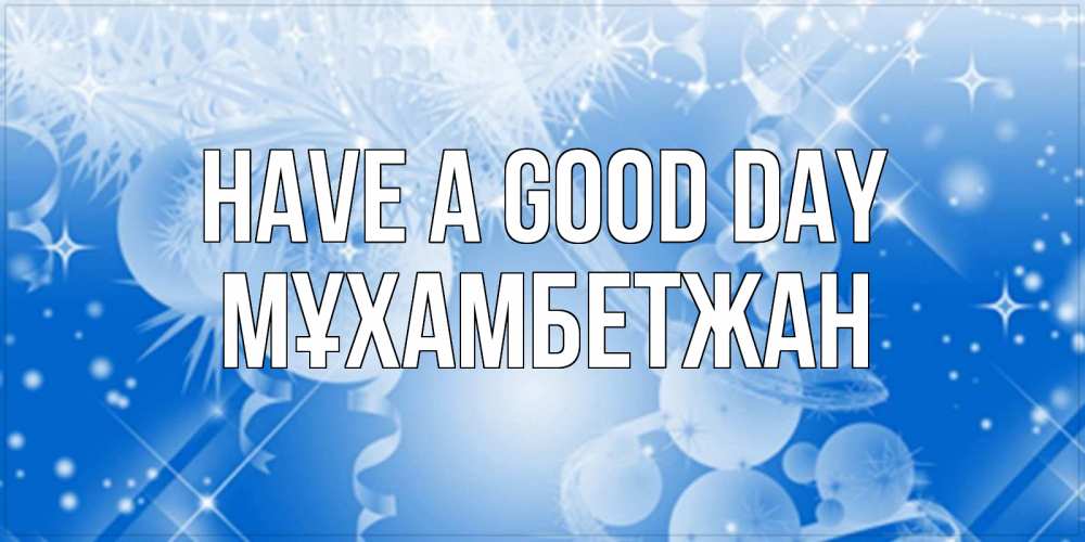 Greetings card с именем, МҰХАМБЕТЖАН Have a good day удачи днем Greetings with text for free download 