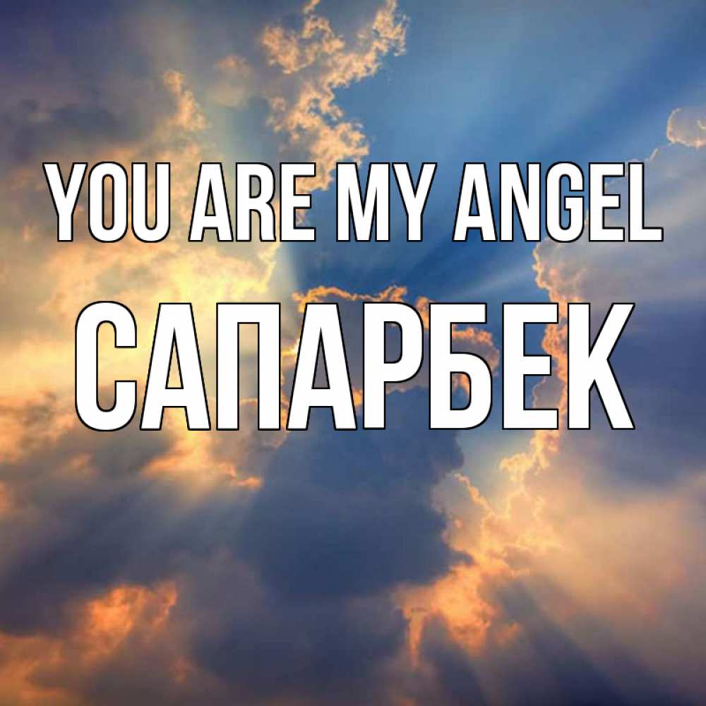 Greetings card с именем, САПАРБЕК You are my angel ангельский свет сквозь облака Greetings with text for free download 