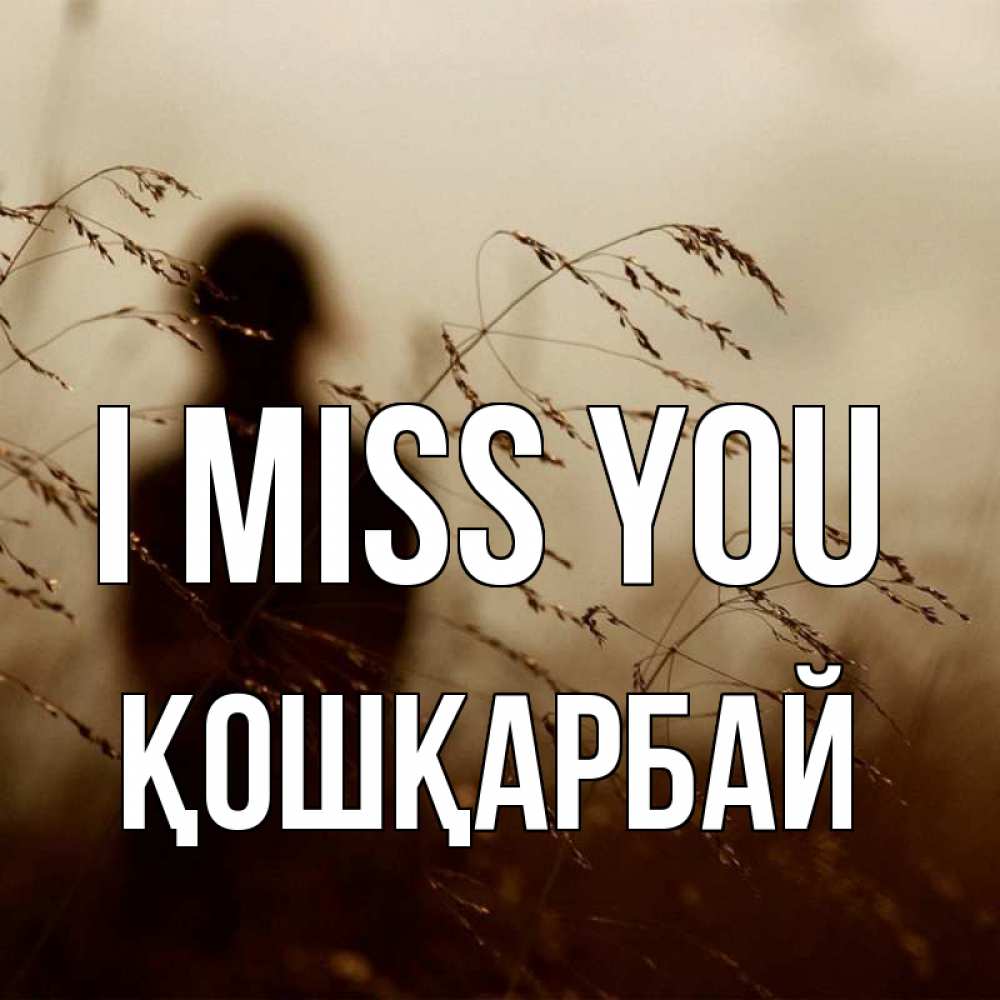Greetings card с именем, ҚОШҚАРБАЙ I miss you силуэт девушки Greetings with text for free download 