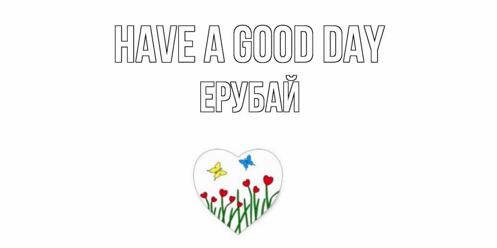 Greetings card с именем, Ерубай Have a good day позитив Greetings with text for free download 
