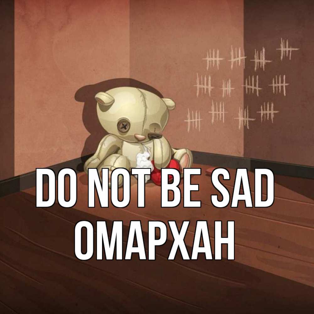 Greetings card с именем, ОМАРХАН Do not be sad мишку бросила хозяйка Greetings with text for free download 