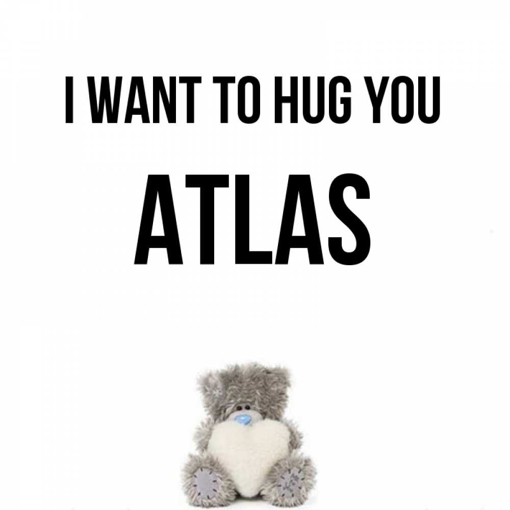 Greetings card с именем, Atlas I want to hug you медвежонок с сердечком белого цвета Greetings with text for free download 