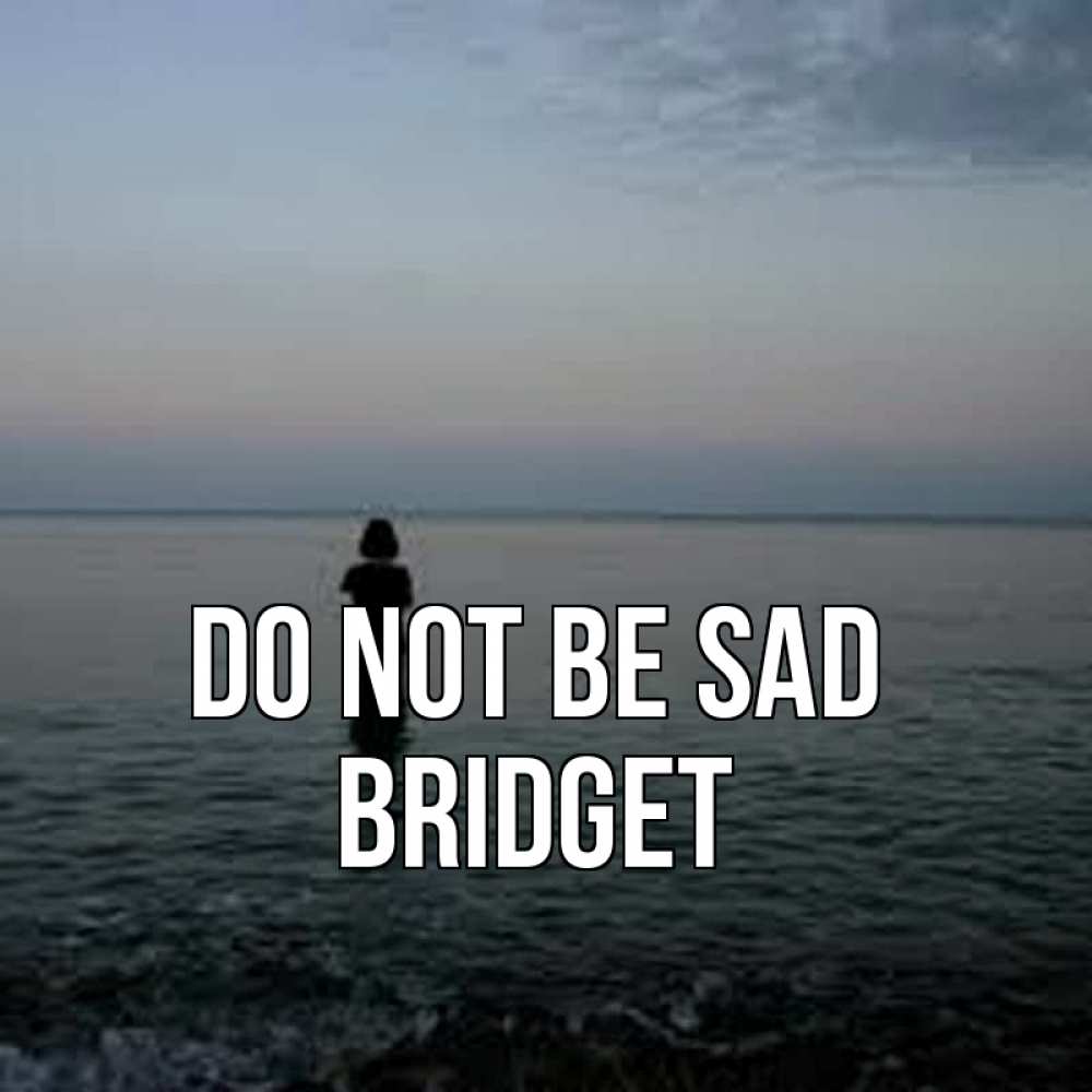 Greetings card с именем, Bridget Do not be sad девушка Greetings with text for free download 