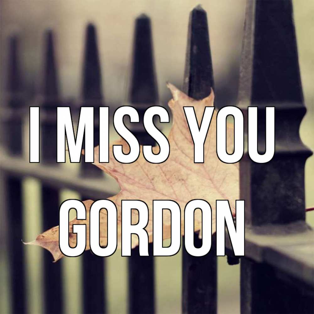 Greetings card с именем, Gordon I miss you очень скучно Greetings with text for free download 