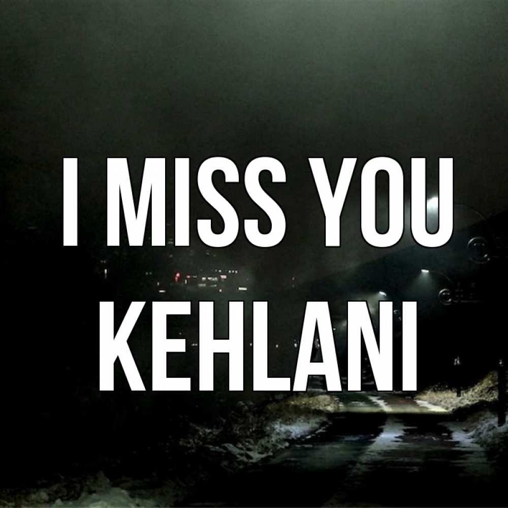 Greetings card с именем, Kehlani I miss you окраина города Greetings with text for free download 