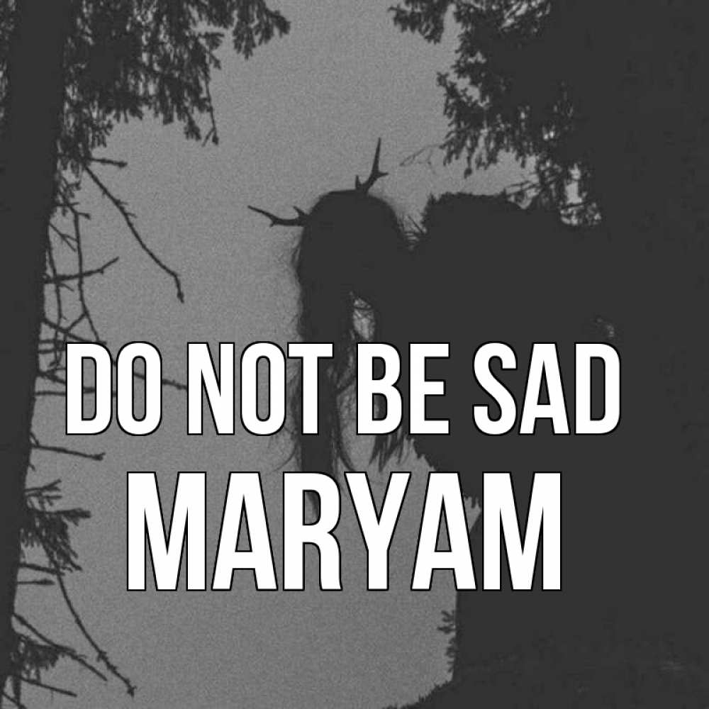 Greetings card с именем, Maryam Do not be sad чудище лесное Greetings with text for free download 