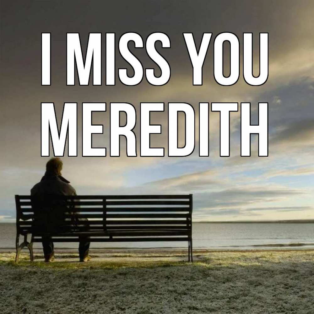Greetings card с именем, Meredith I miss you лавочка Greetings with text for free download 