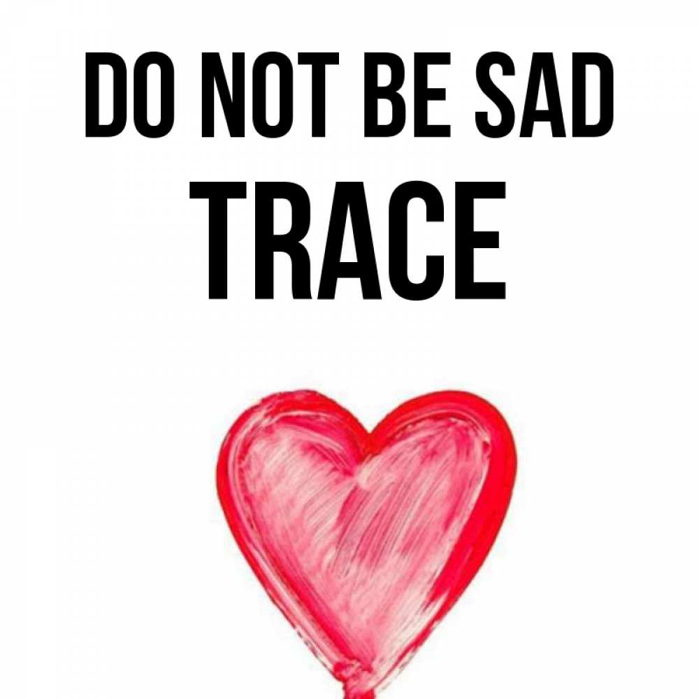 Greetings card с именем, Trace Do not be sad сердечко Greetings with text for free download 