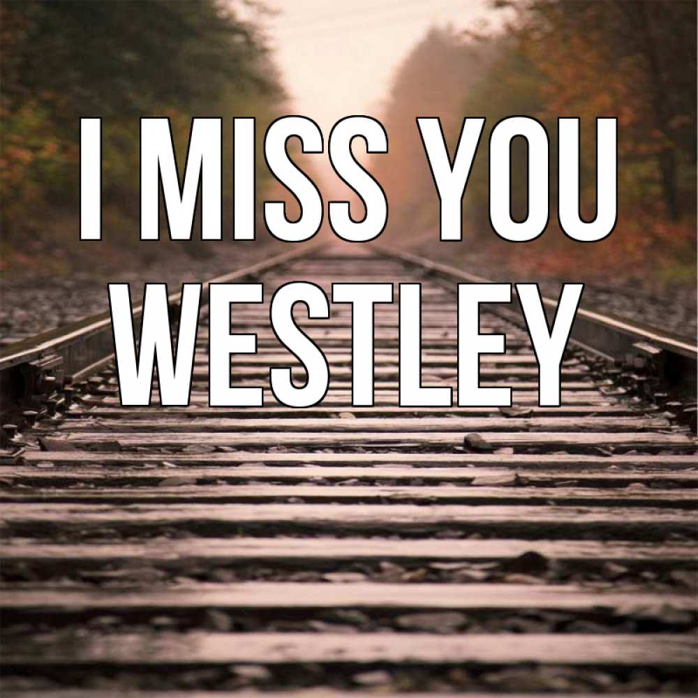 Greetings card с именем, Westley I miss you приезжай Greetings with text for free download 