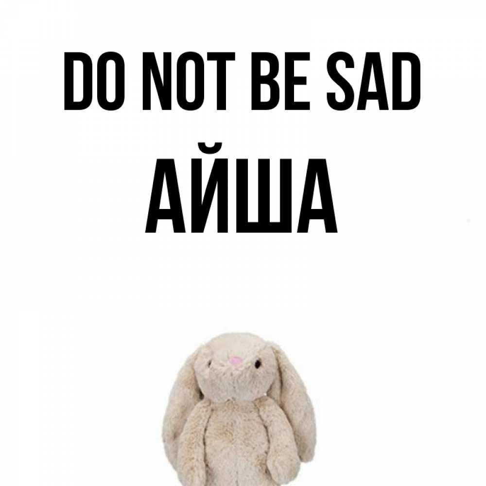 Greetings card с именем, АЙША Do not be sad детская игрушка зайчика Greetings with text for free download 