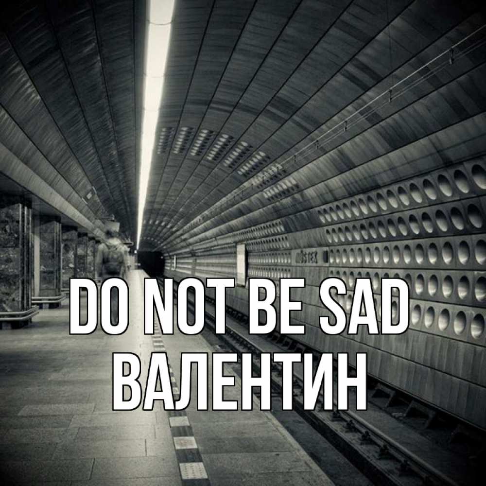Greetings card с именем, Валентин Do not be sad пустая станция метро Greetings with text for free download 
