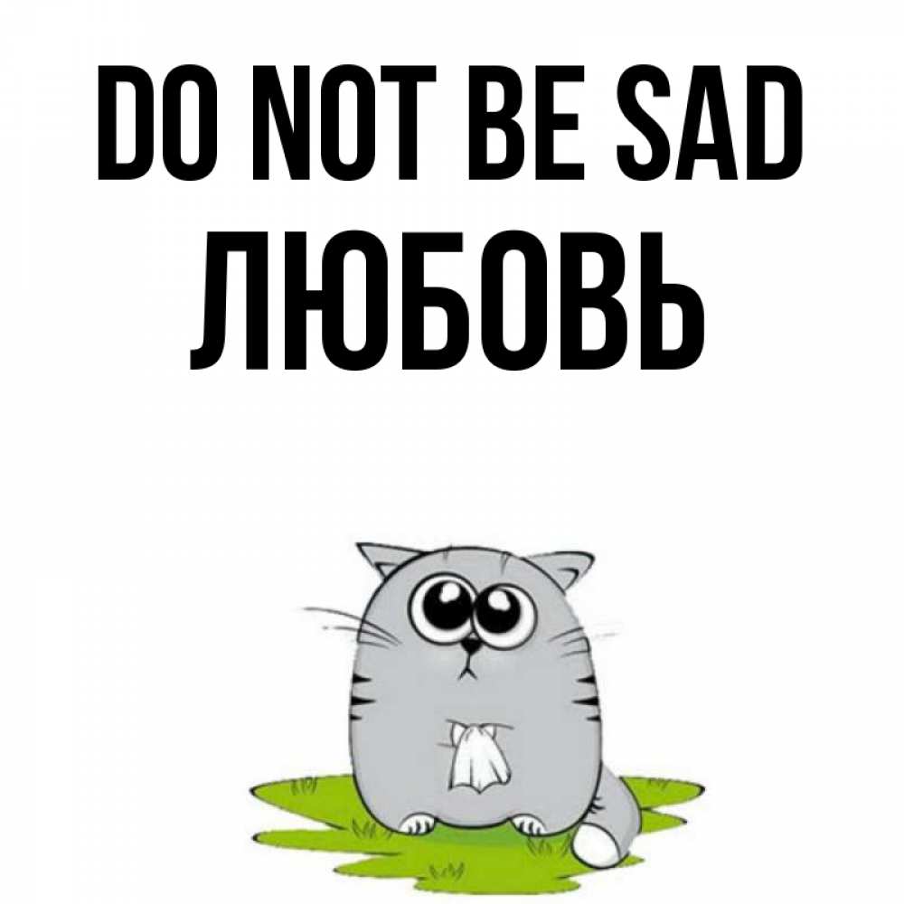 Greetings card с именем, Любовь Do not be sad грустный котяра Greetings with text for free download 
