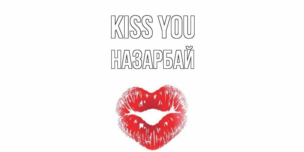 Greetings card с именем, НАЗАРБАЙ Kiss you поцелуй Greetings with text for free download 