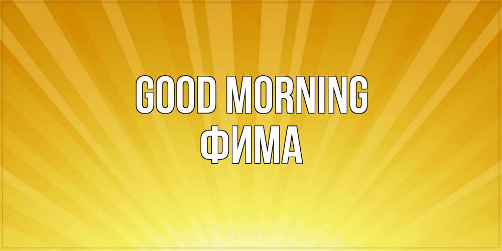 Greetings card с именем, Фима Good morning пожелания доброго утра Greetings with text for free download 