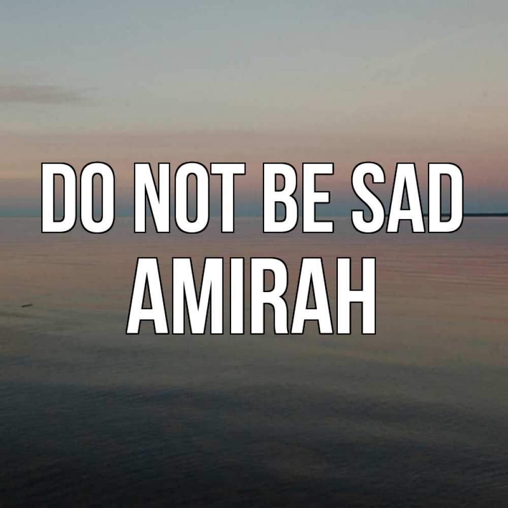 Greetings card с именем, Amirah Do not be sad водная гладь Greetings with text for free download 