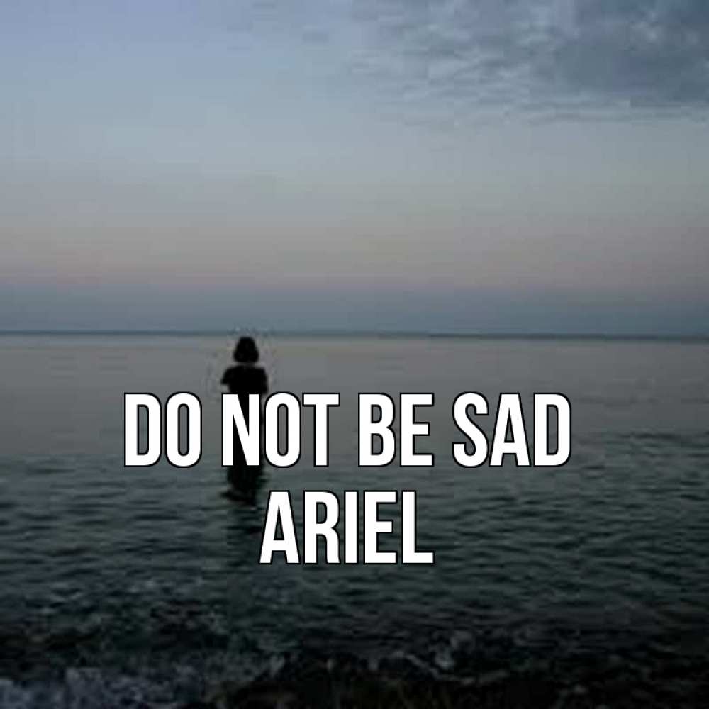 Greetings card с именем, Ariel Do not be sad девушка Greetings with text for free download 