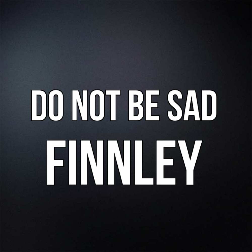 Greetings card с именем, Finnley Do not be sad Градиент серый Greetings with text for free download 