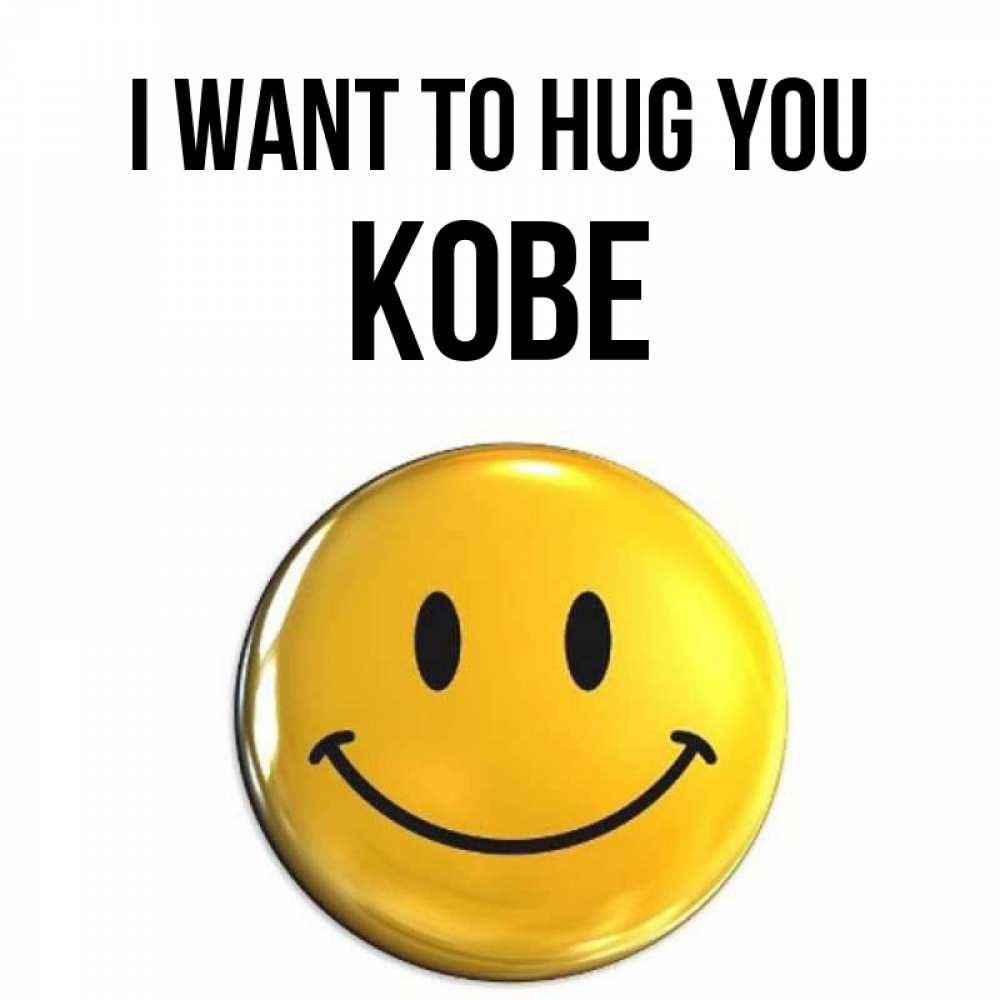 Greetings card с именем, Kobe I want to hug you открытки которые можно подписывать онлайн по своему усмотрению бесплатно Greetings with text for free download 