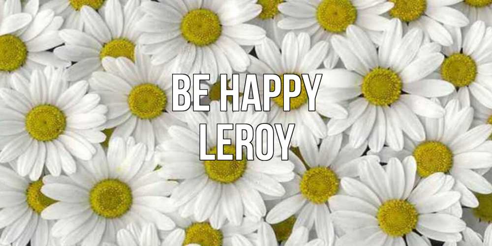 Greetings card с именем, Leroy Be happy поляна ромашек Greetings with text for free download 