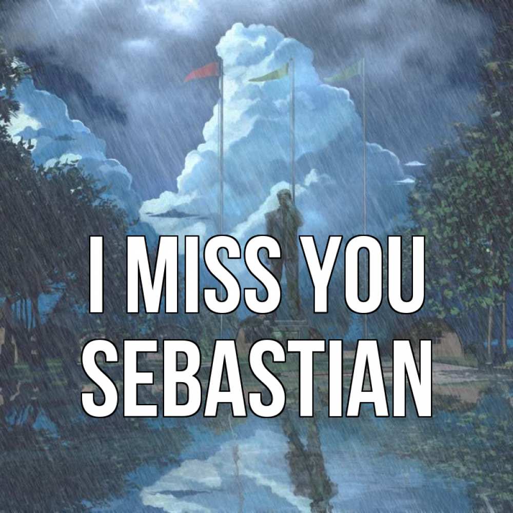 Greetings card с именем, Sebastian I miss you печалька Greetings with text for free download 