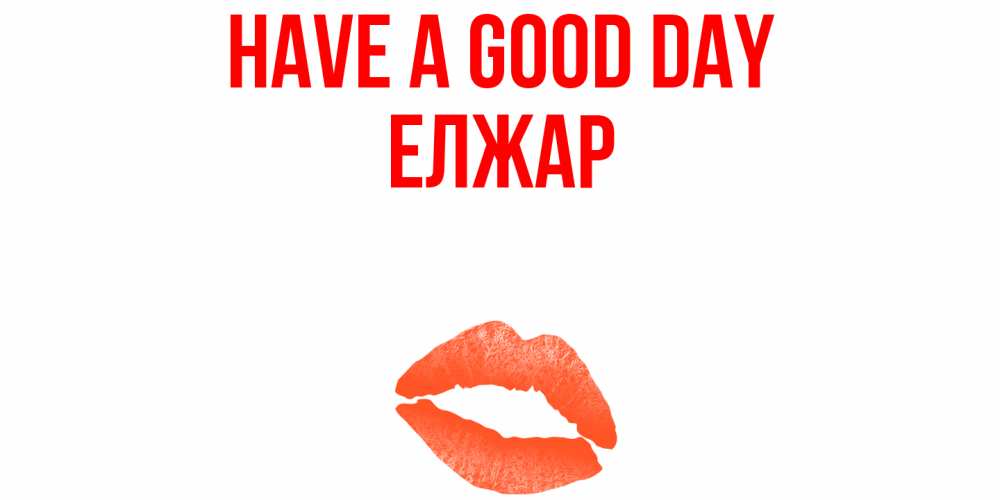 Greetings card с именем, Елжар Have a good day удачного дня с поцелуем Greetings with text for free download 