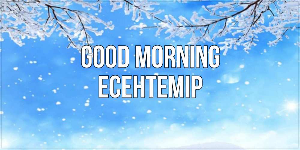 Greetings card с именем, Есентемір Good morning снег изморозь и зима Greetings with text for free download 