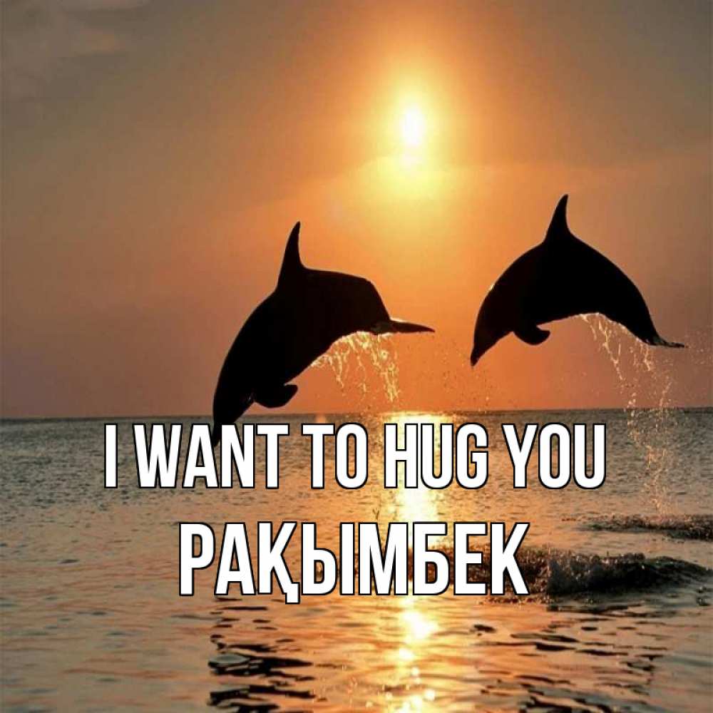 Greetings card с именем, Рақымбек I want to hug you рыбы на закате Greetings with text for free download 
