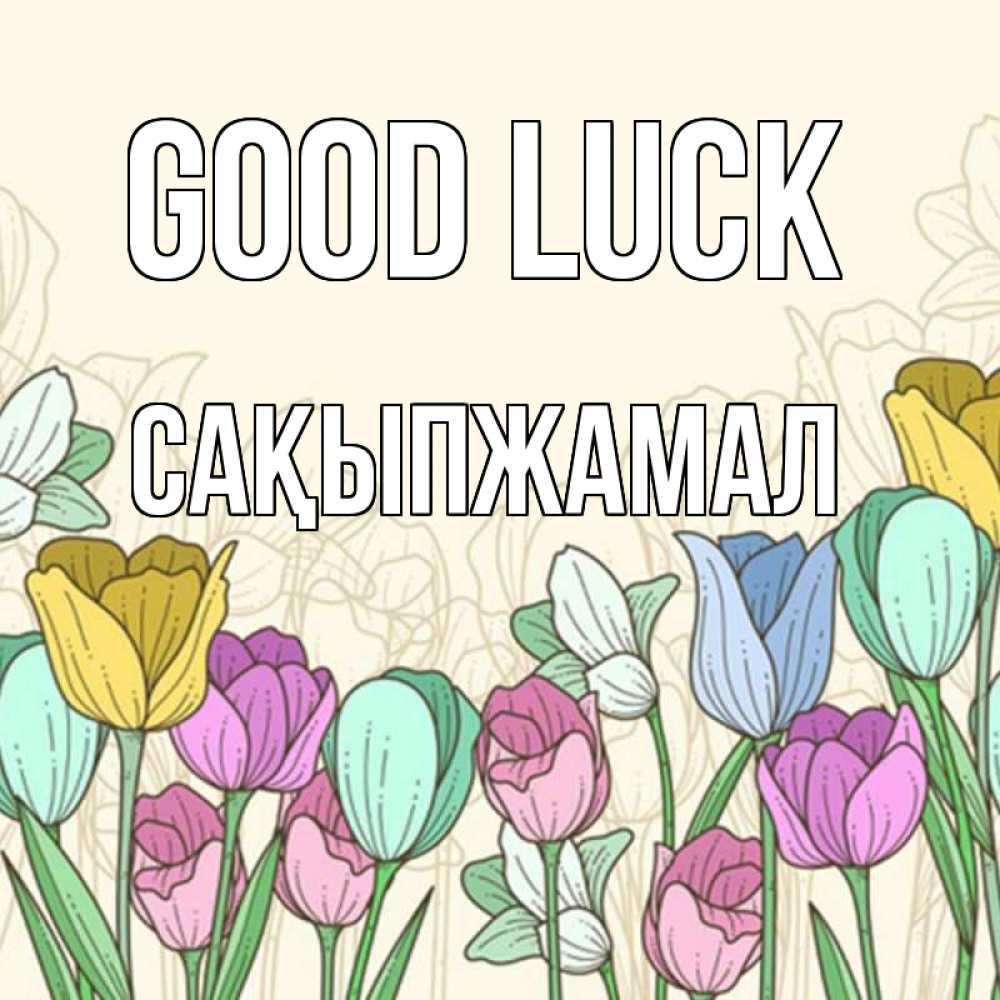 Greetings card с именем, САҚЫПЖАМАЛ Good luck тюльпаны Greetings with text for free download 