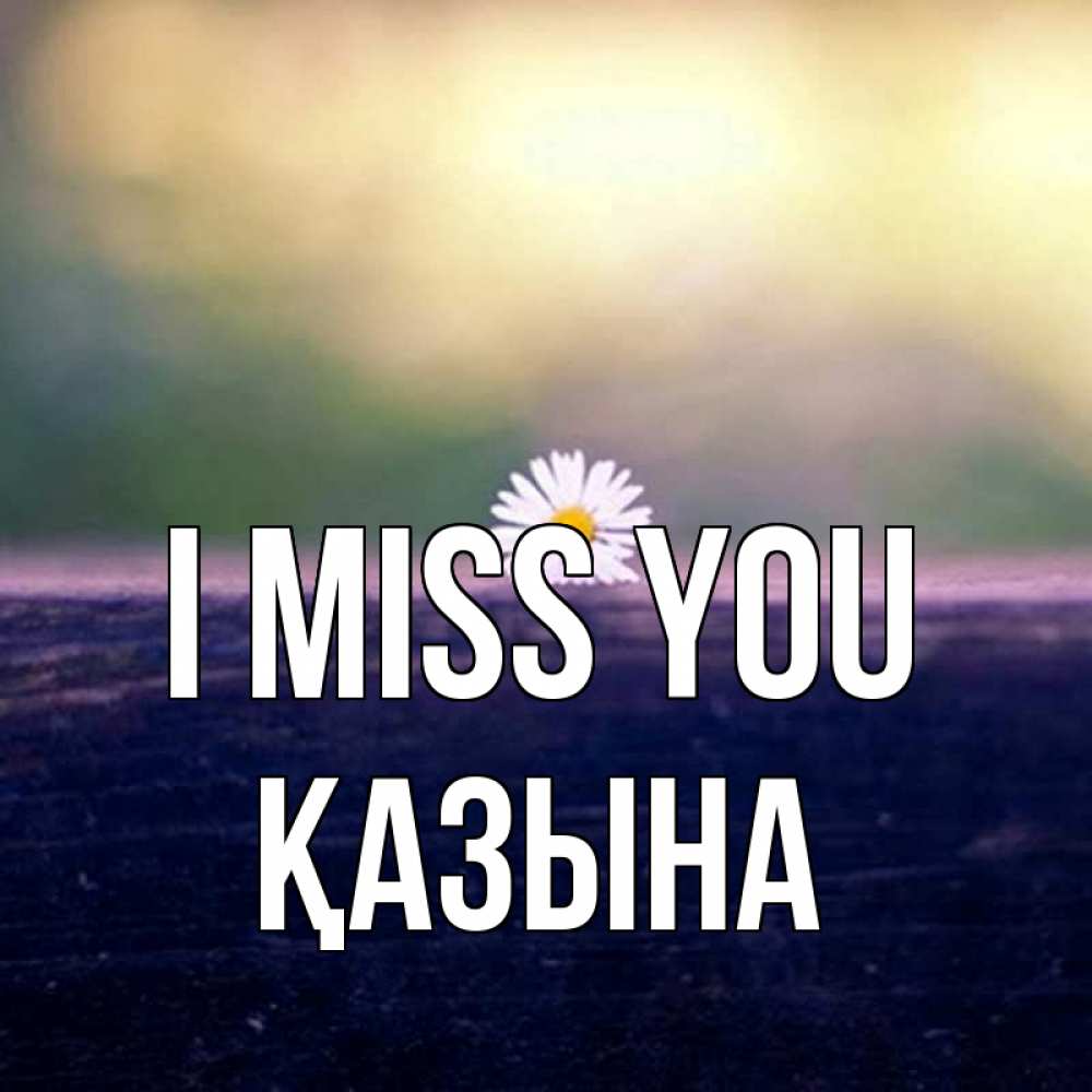 Greetings card с именем, ҚАЗЫНА I miss you приходи в гости Greetings with text for free download 
