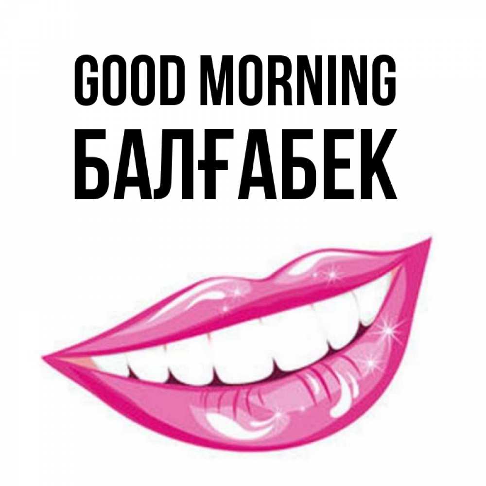 Greetings card с именем, Балғабек Good morning розовые губы и белые зубы Greetings with text for free download 