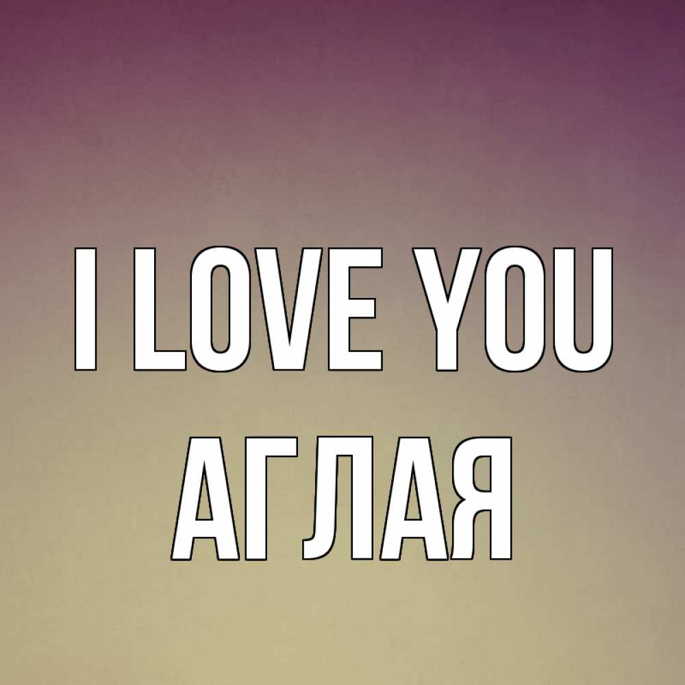 Greetings card с именем, Аглая I love you для любимой Greetings with text for free download 