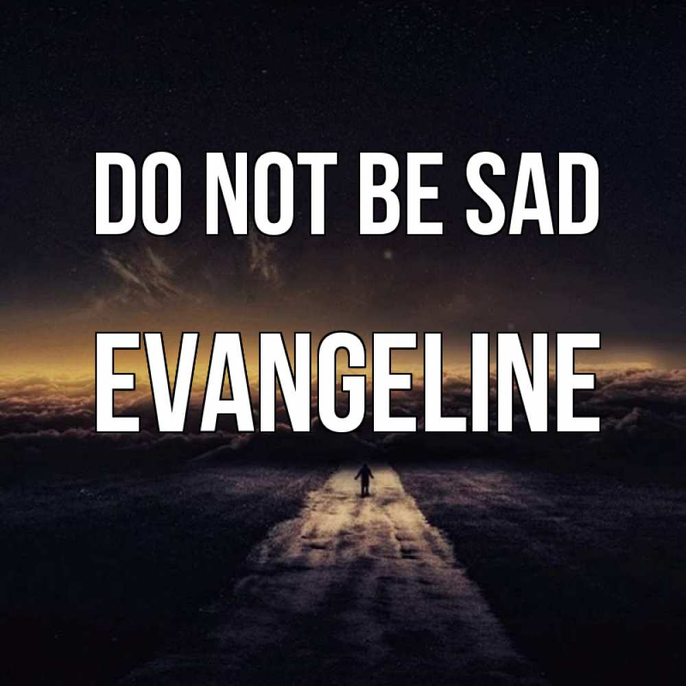 Greetings card с именем, Evangeline Do not be sad дорога в никуда Greetings with text for free download 