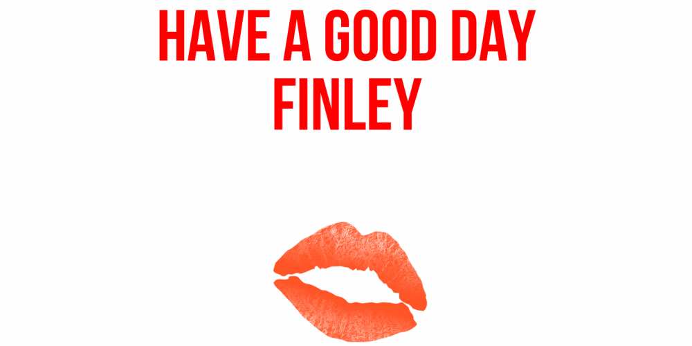 Greetings card с именем, Finley Have a good day удачного дня с поцелуем Greetings with text for free download 